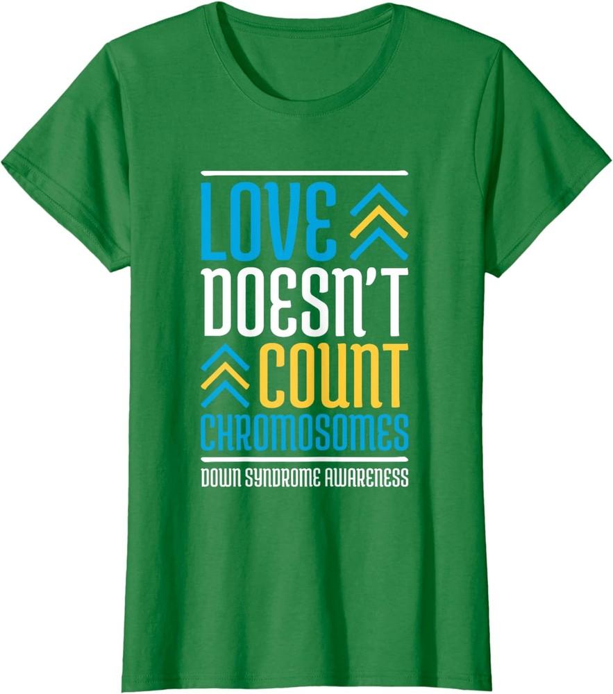 

Love Doesn T Count Chromosomes Down Syndrome Awarenes Ladies Crewneck T-Shirt Unisex T-Shirt XXL