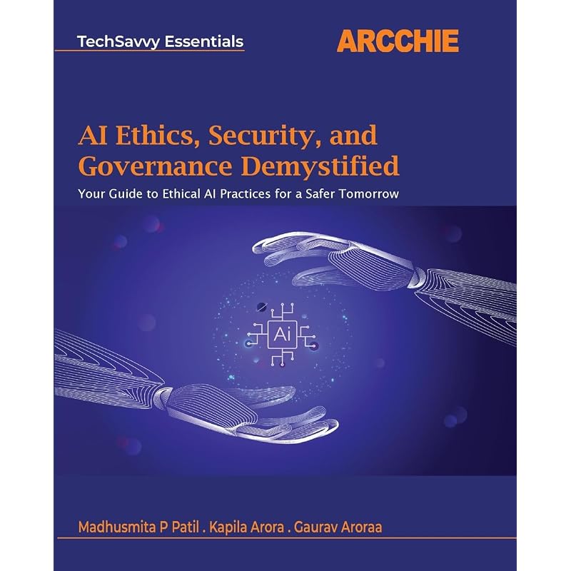 Ai Ethics, Security, And Governance Demystified: Your Guide To Ethical Ai Practices For A Safer Tomorrow (Techsavvy Essentials)