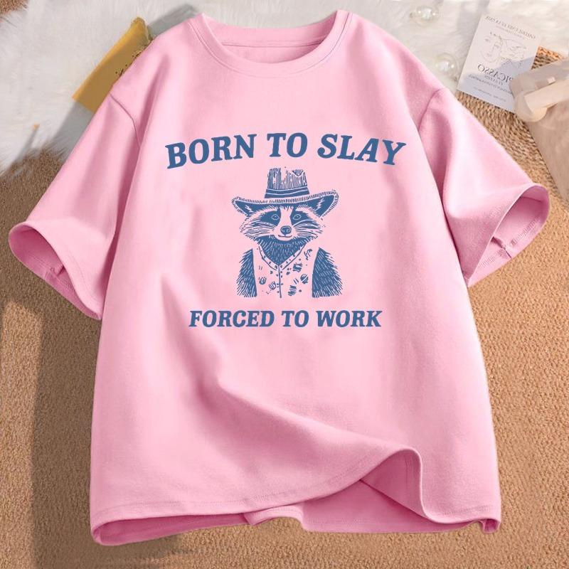 Born To Slay Forced To Work Printed Tshirt Funny Graphic Tshirts Raccoon Vintage Cartoon WOMEN Cotton Tshirt Streetwear Tees