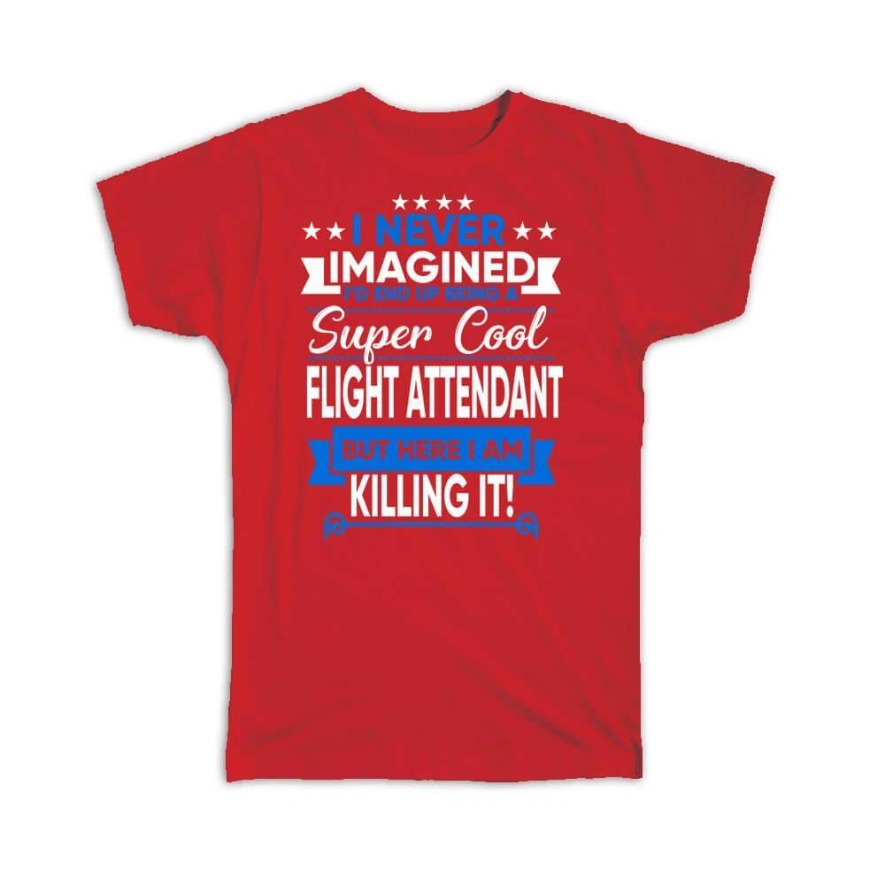 Gift T-Shirt : I Never Imagined Super Cool Flight Attendant Killing It XL