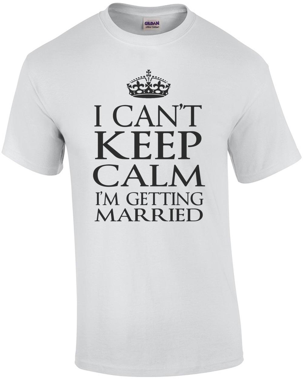 I Cant Keep Calm I m Getting Married T-Shirt Unisex T-Shirt L