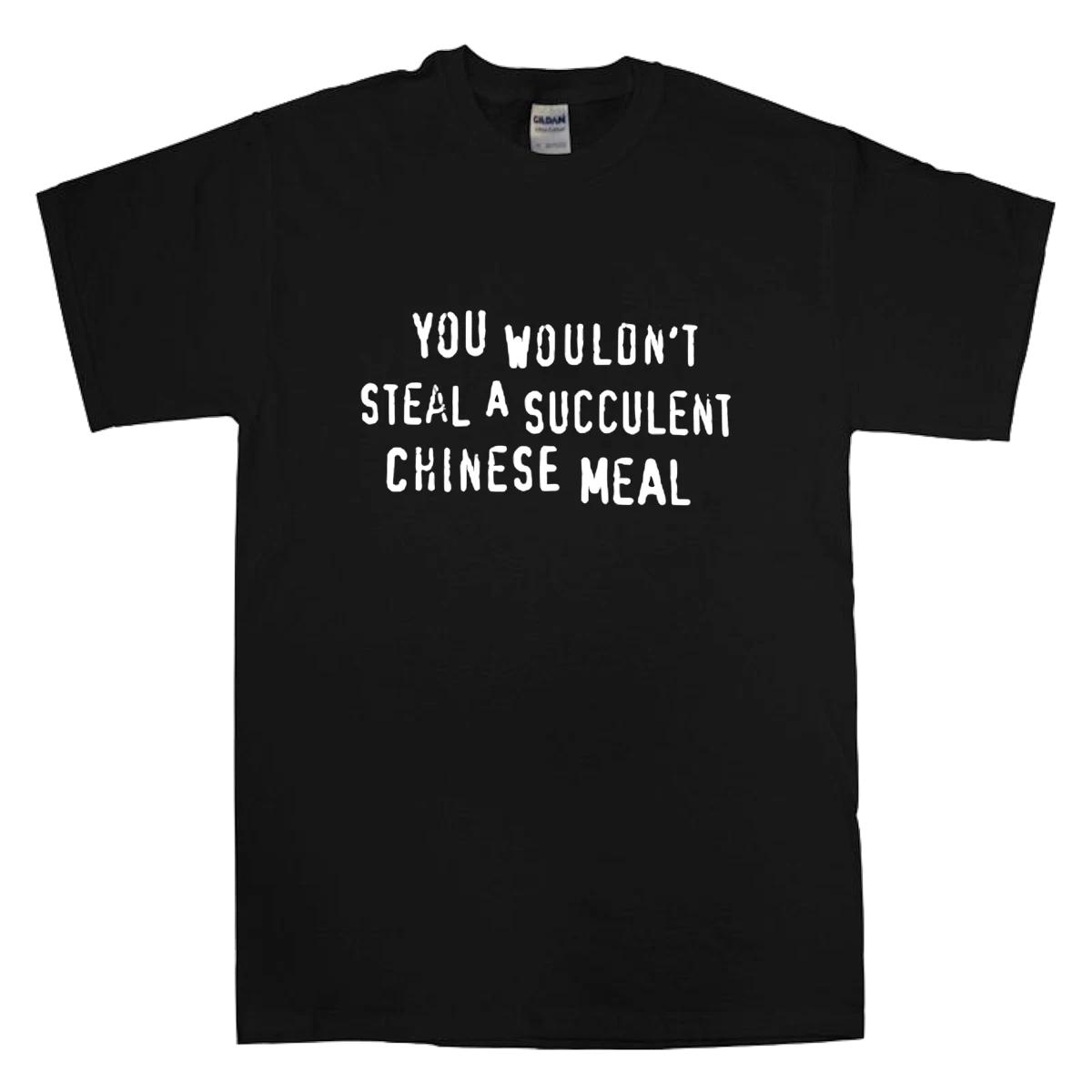 You Wouldn t Steal a Succulent Chinese Meal Funny Meme T-Shirt S