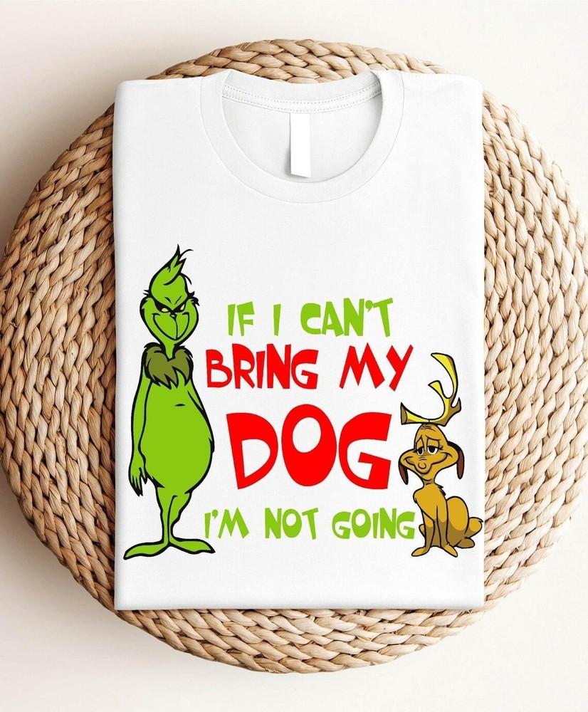

If I Can#039;t Bring My Dog I#039;m Not Going Christmas Grinch Funny Shirt Grinch Chris Unisex T-Shirt M