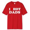 Funny I Love Hot Dads Red Heart T Shirts Graphic 100% Cotton Streetwear Short Sleeve O-Neck Harajuku T-shirt Men/Women Clothing