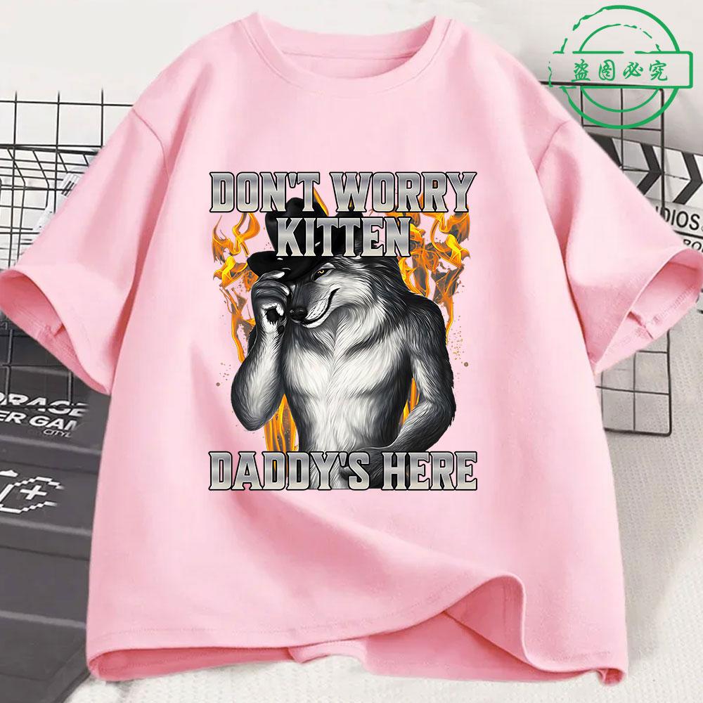 Dont Worry Kitten Daddys Here Wolf Funny Meme T Shirts Unisexs Clothing Casual Cotton Short Sleeve Oversized Tshirts Streetwear