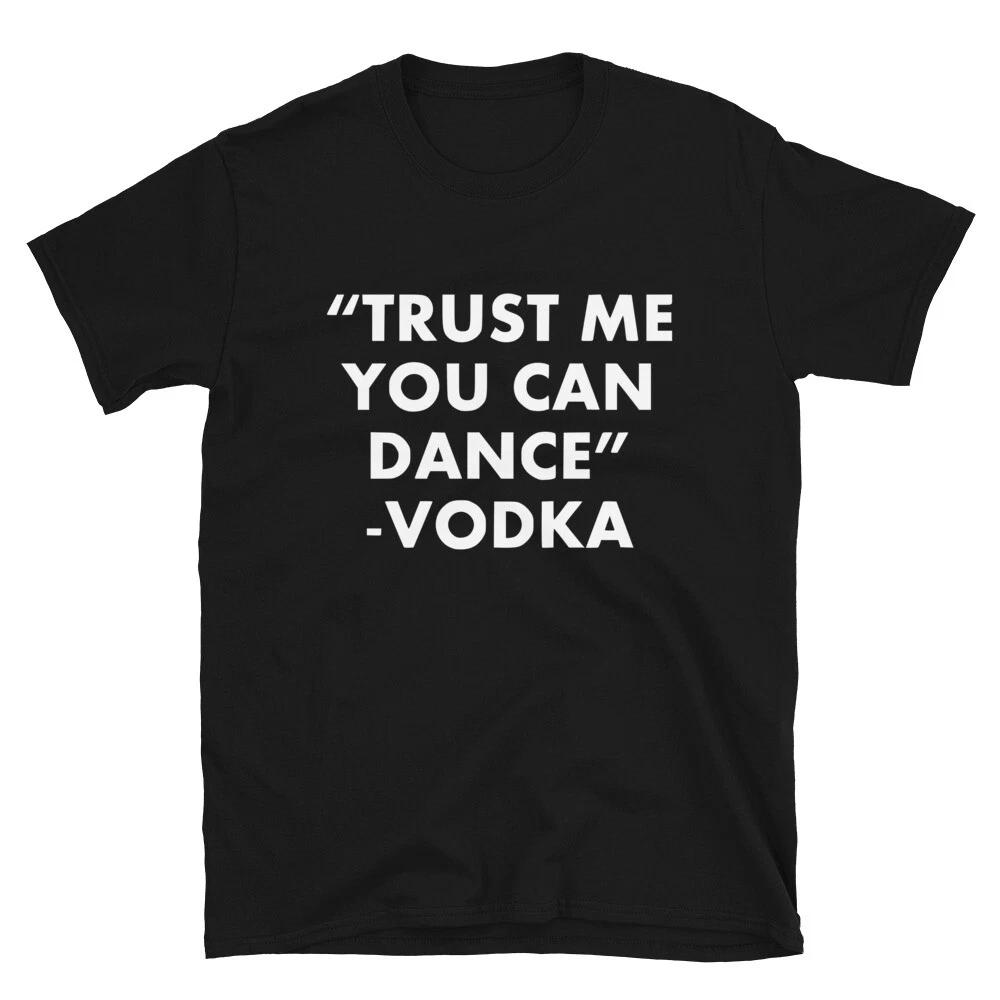 Trust Me You Can Dance ... Vodka Dad Joke Funny T-Shirt 4XL