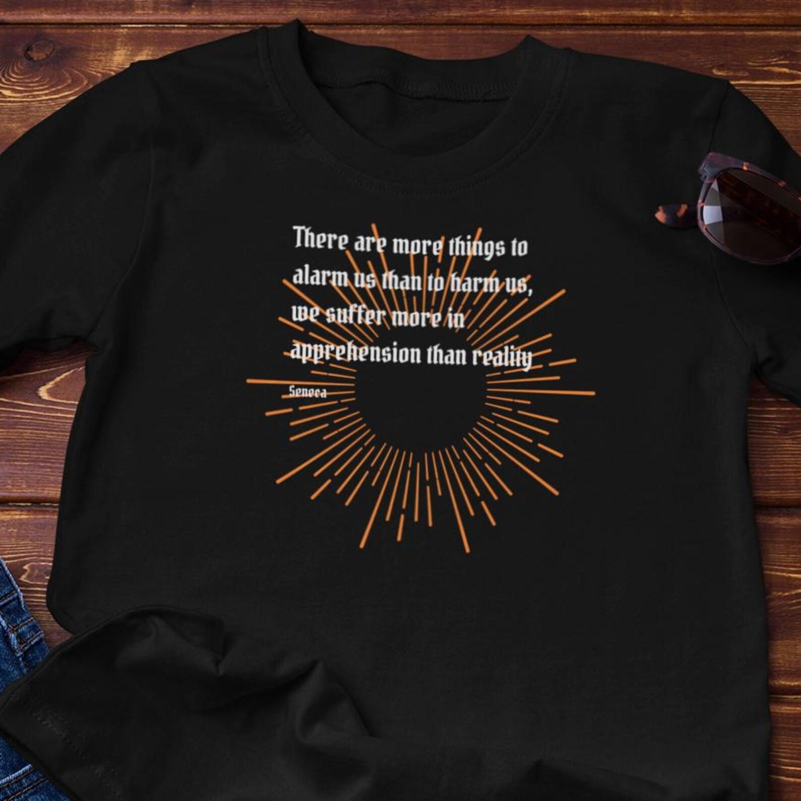 Stoic Shirt | Seneca quote We suffer more in apprehension than in reality - Cotton Tee 3XL