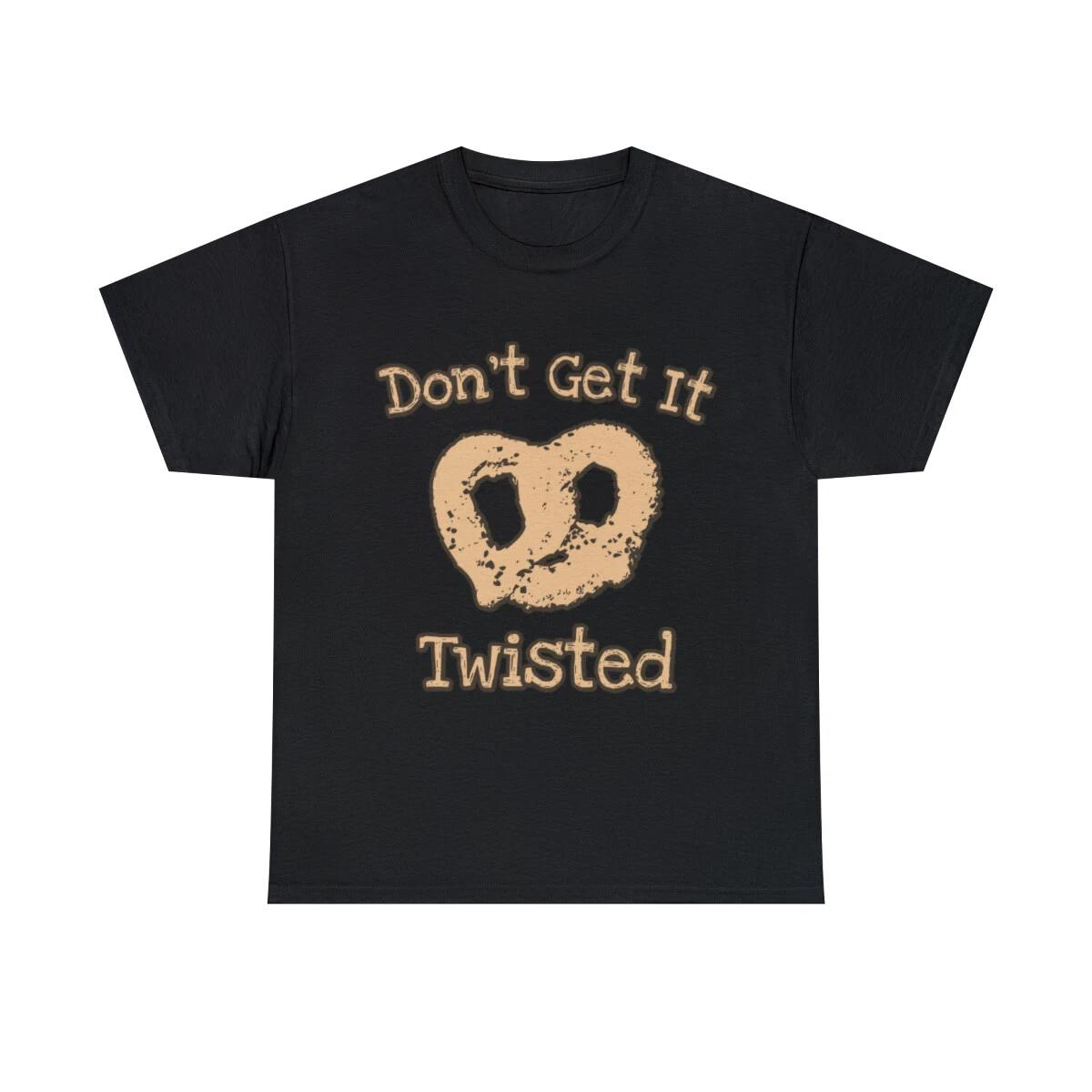 Don t Get It Twisted Pretzel Graphic Tee Shirt, S-5XL 3XL
