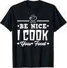Be Nice, I Cook Your Food - Humorous Chef T-Shirt for Culinary Lovers