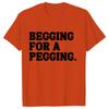 Begging for A Pegging Funny Letter Print T-shirt Spring Summer Soft T Shirts Oversized Casual T-shirt Streetwear Unisex