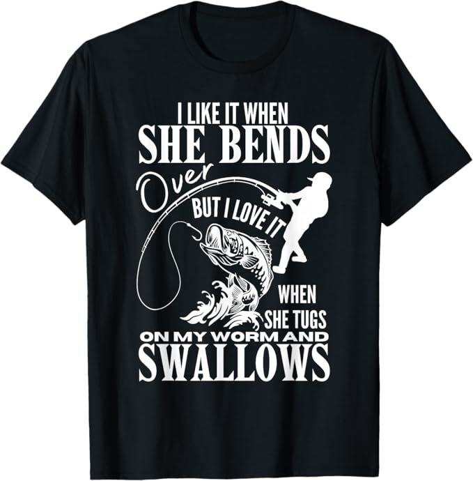 

I Like It When She Bends Over Fishing Dad Funny Fathers Day T-Shirt 3XL