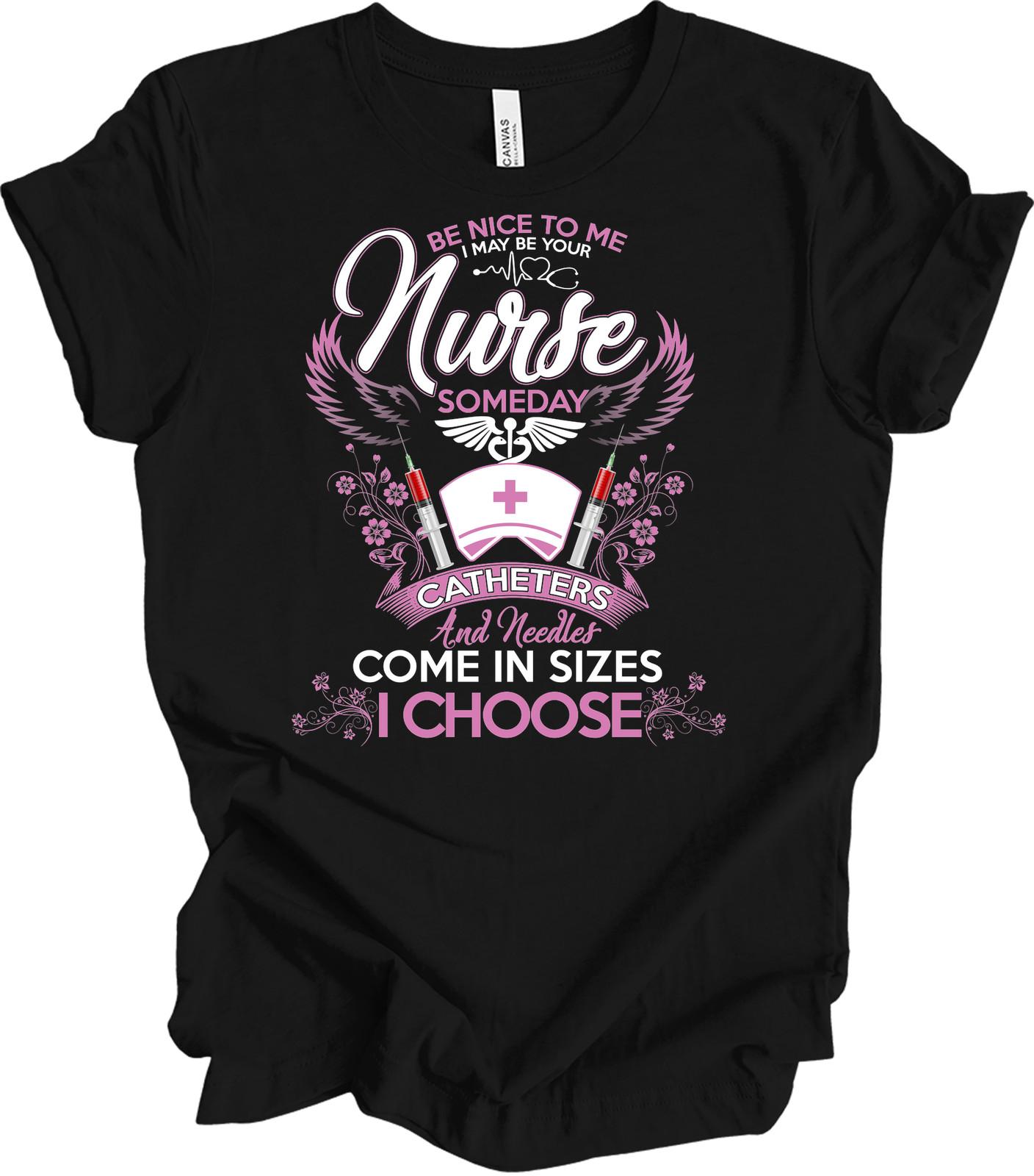 Be Nice I May Be Your Nurse Someday Funny T-Shirt XXXL