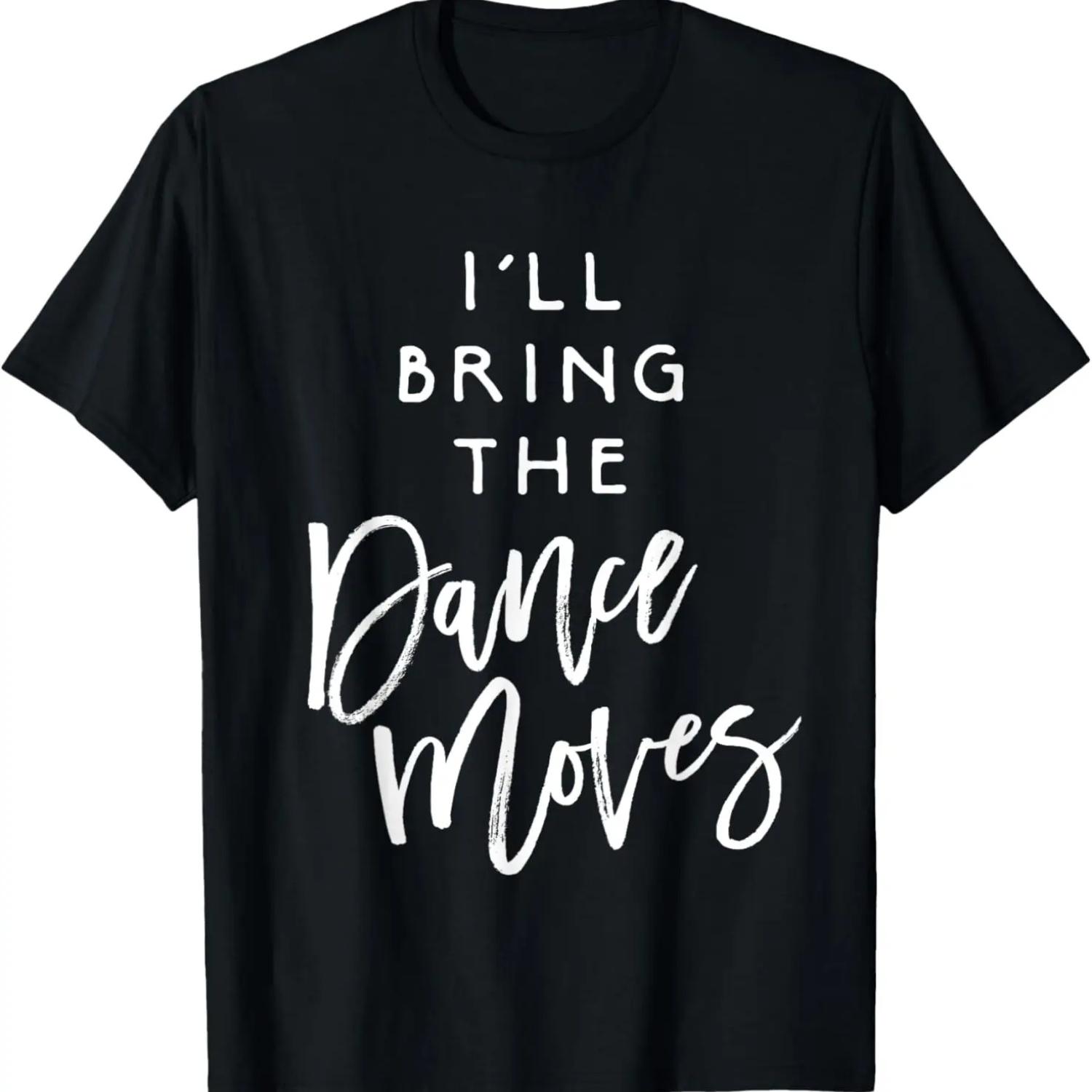 

I ll Bring The Dance Moves Shirt Funny Party Group T-Shirt T-Shirt XXXXXL чёрный