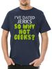 I've Dated Jerks So Why Not Geeks Men's T-Shirt Mens Womens Tees Top Jerk Nerd Geek Freak Gamer Girl