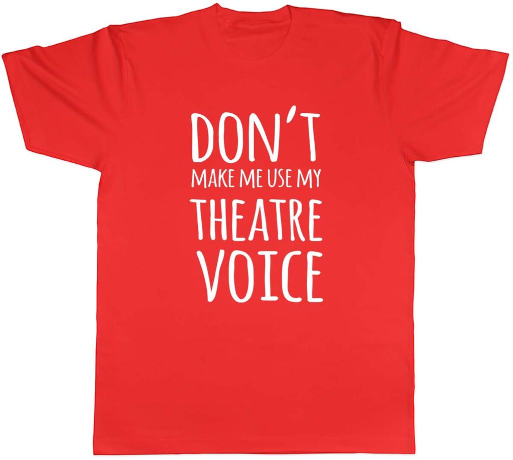 Dont Make Me Use My Theatre Voice Unisexs Unisex TShirt Tee