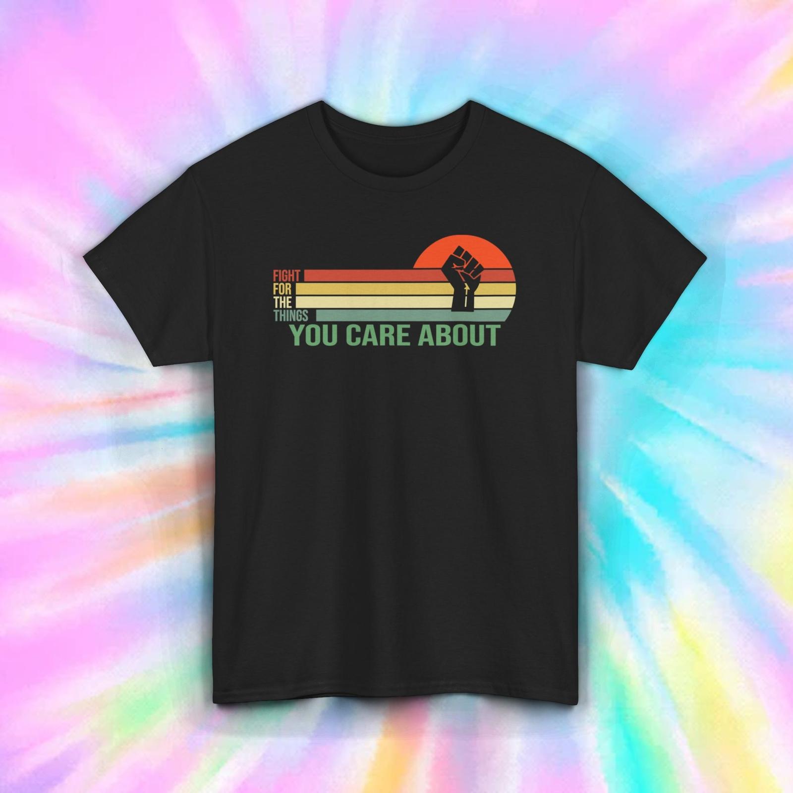 Fight for What You Care About T-Shirt Mens Womens Tees Top | Empowerment Message | Retro Graphic L