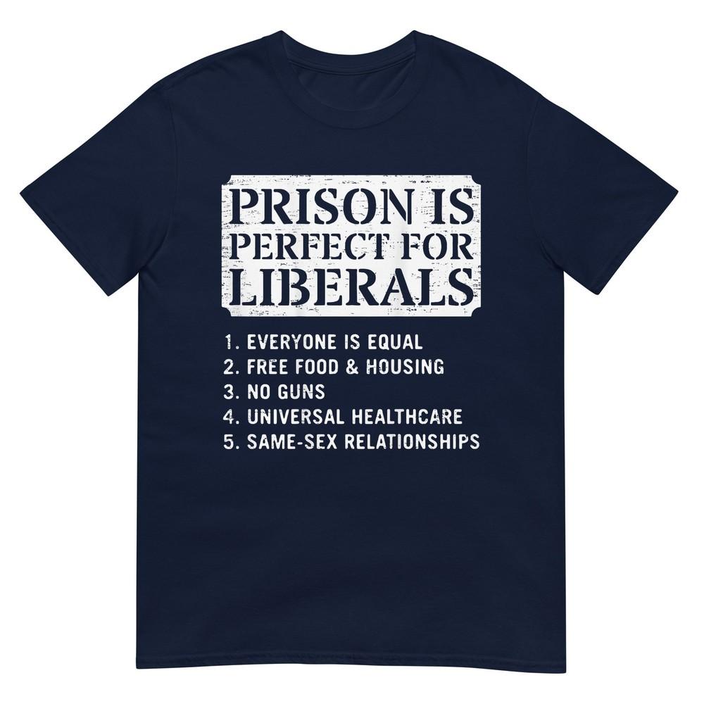 (On Back) Prison Is Perfect For Liberals Anti Liberal Quote Tshirt S
