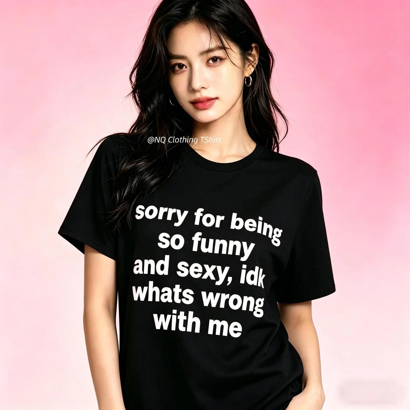 Sorry For Being So Funny And Sexy, Idk What s Wrong With Me Shirt, Joke Tee, Gif L