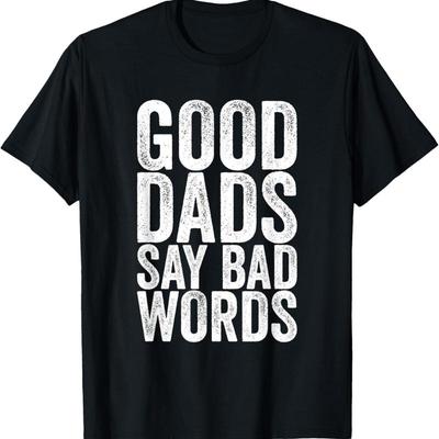 Good Dads Say Bad Words T Shirt