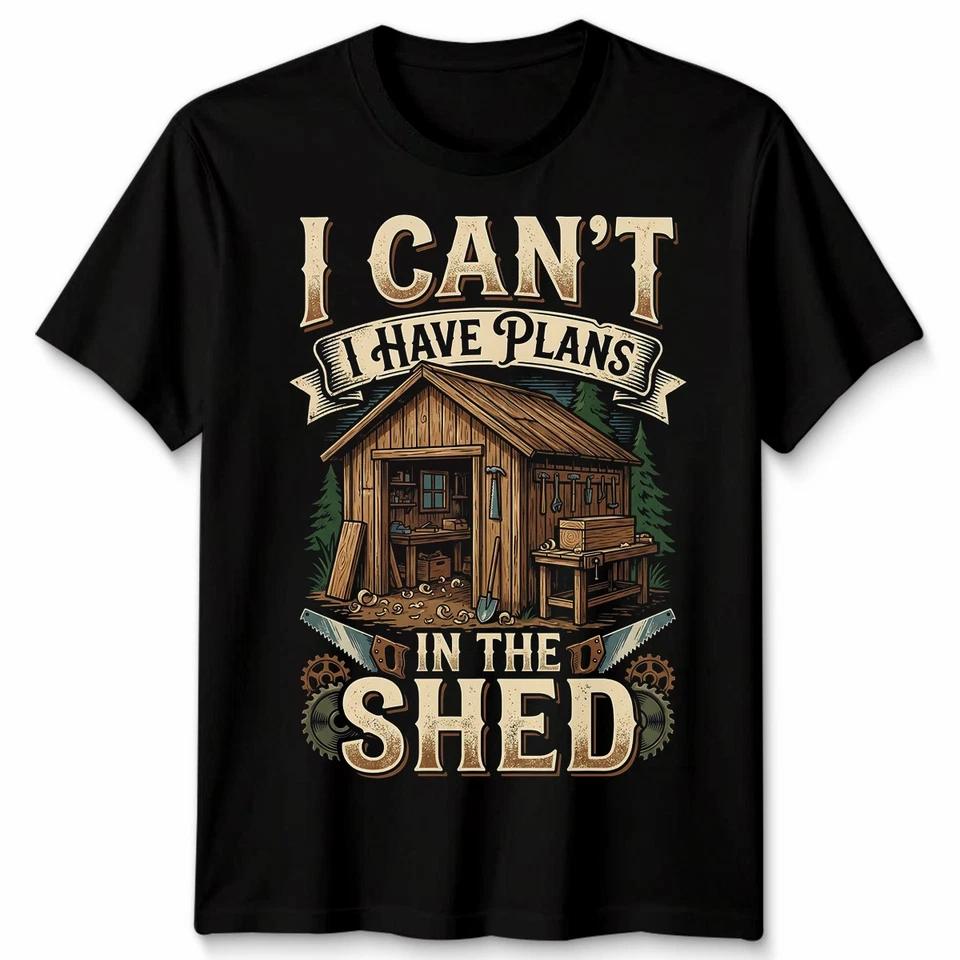 Cant I Have Plans In The Shed Woodworking Hobbies Mens Womens Graphic Tee 2