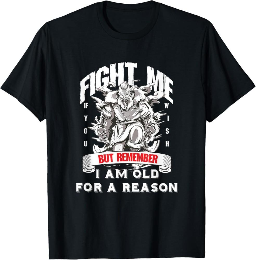 

NEW LIMITED Fight Me But Remember I am Old For A Reason T-Shirt Tops Tee L