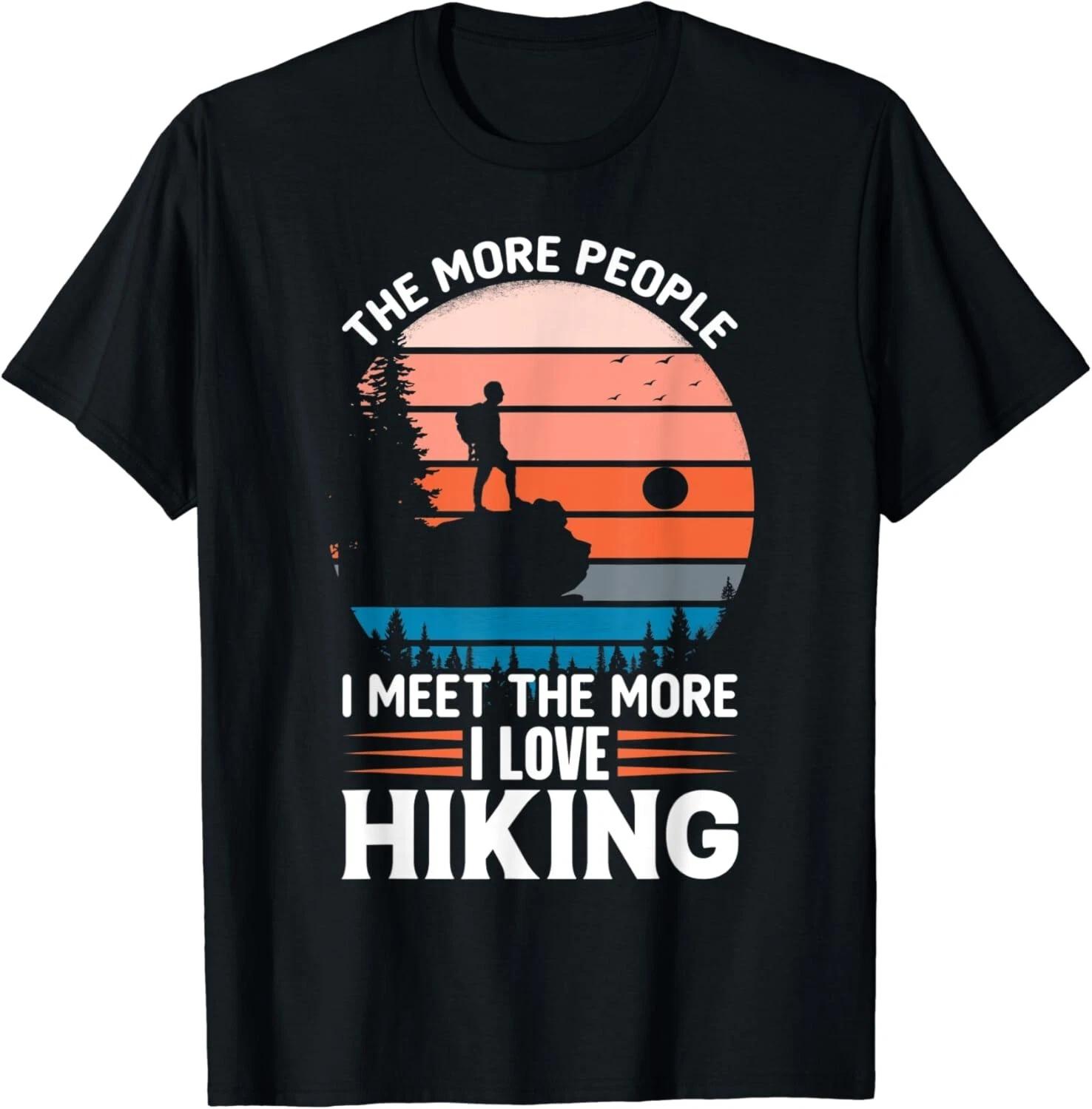 Funny The More People I Meet The More I Love Hiking Gift Unisex T-Shirt 4XL