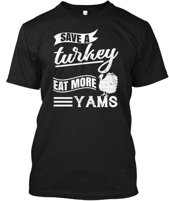 

Thanksgiving Save A Turkey Eat More Yams T-Shirt Made in the USA Size S to 5XL XL