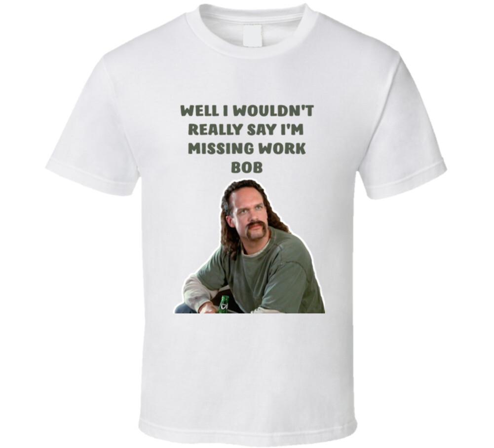 

Office Space Lawrence Well I Wouldn t Really Say I m Missing Work Bob T Shirt Mens Womens Tees Top 2XL