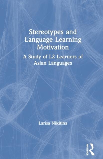 The Stereotypes and Language Learning Motivation : A Study of L2 Learners of Asian Languages Book