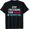 Stop Pretending Your Racism Is Patriotism Anti Trump T-Shirt