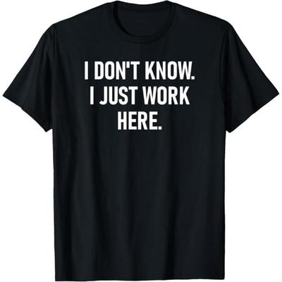 YeadamFission Workplace Humor_ 'I Don't Know, I Just Work Here' - Sarcastic T-Shirt