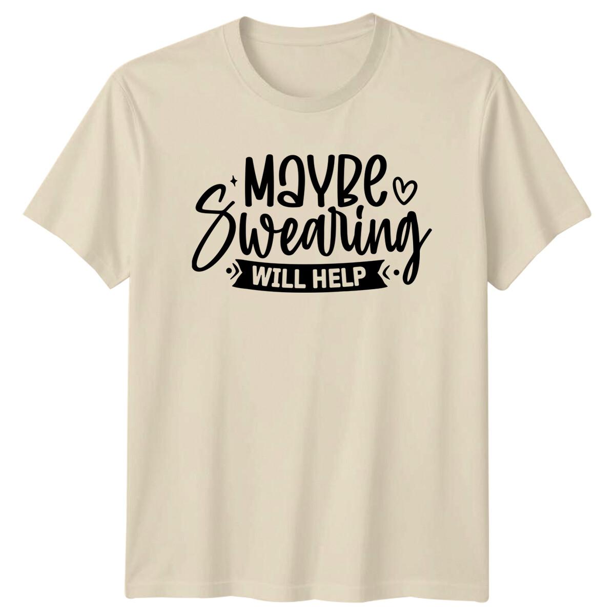Maybe Swearing Will Help Funny Quote Sarcastic Adult Humor T-Shirt S