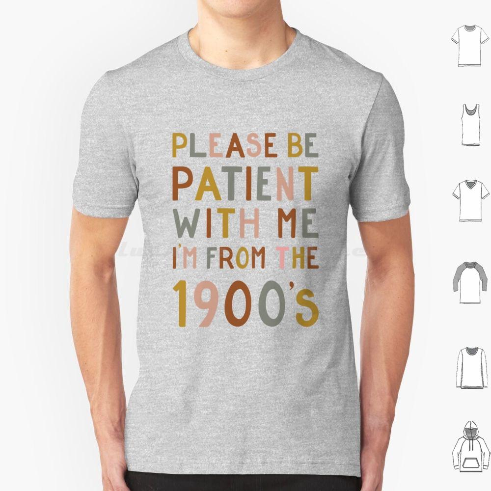 Please Be Patient With Me  Im From The 1900s T Shirt 6xl Cotton Cool Tee Gen X Baby Boomer Im From The 1900s Please Be