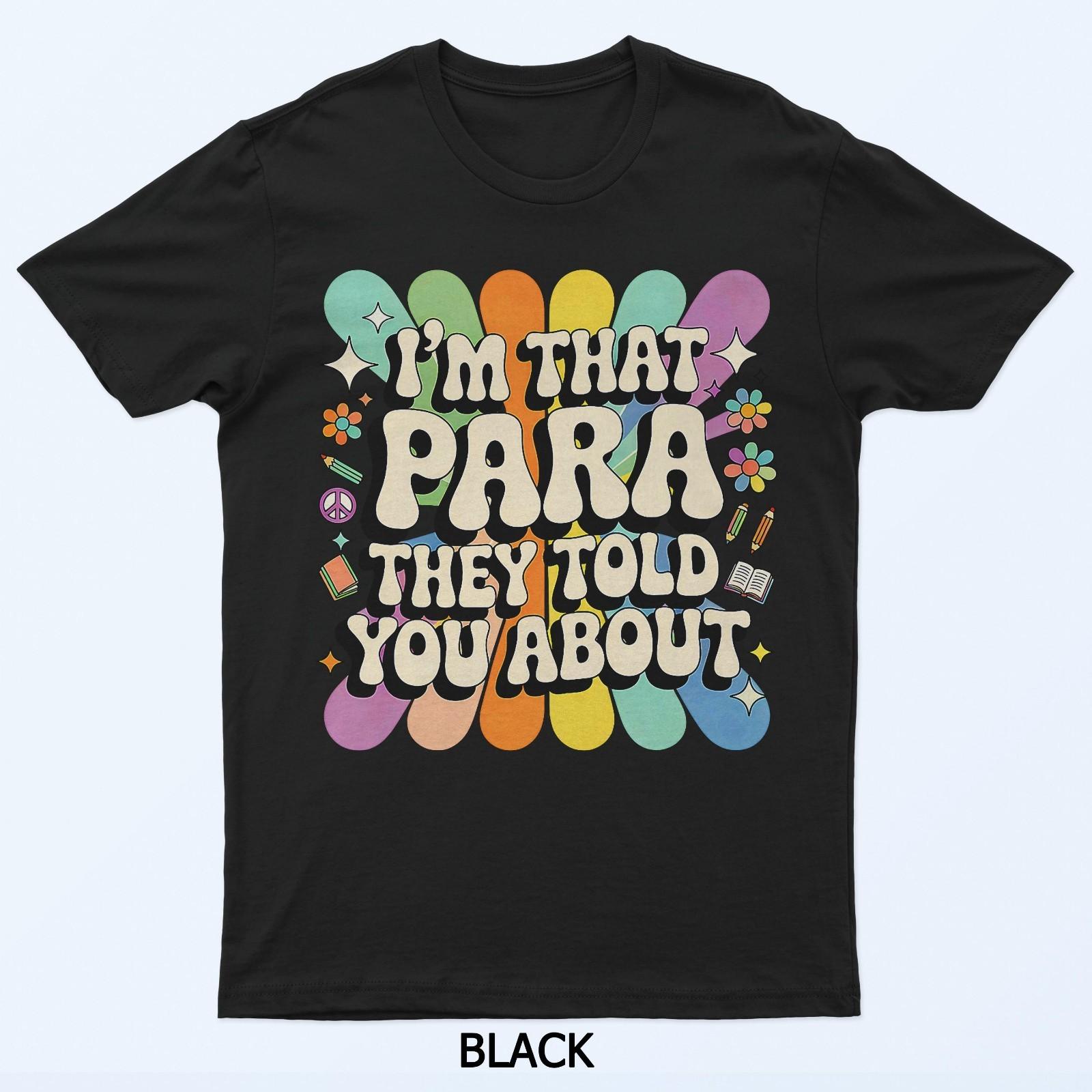 

I m That Paraprofessional They Told You About para Teacher T-Shirt 4XL