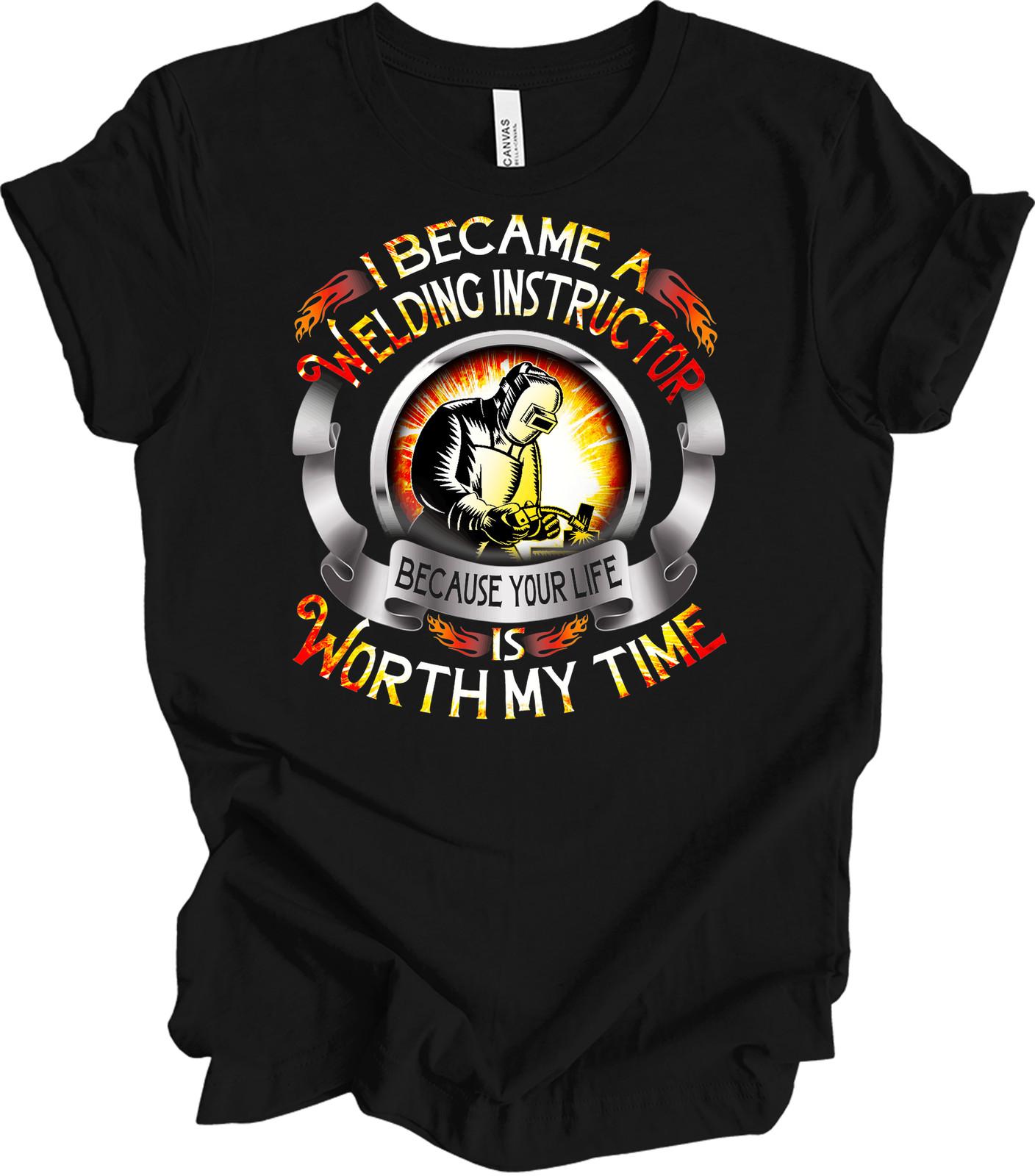 Welder Instructor Shirt - Your Life Is Worth My Time L