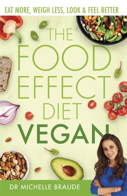The The Food Effect Diet: Vegan : Eat More, Weigh Less, Look & Feel Better Book