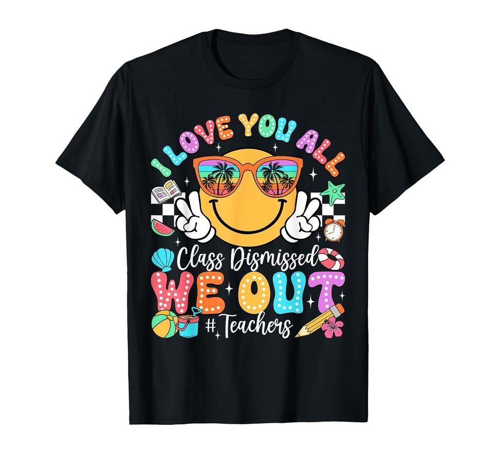 I Love You All Class Dismissed Last Day of School Teacher T-Shirt Unisex T-Shirt S