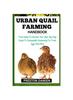Knyga Urban Quail Farming Handbook : From Hatch To Harvest: Your Step-By-Step Guide To Sustainable Husbandry For Fresh Eggs And Meat