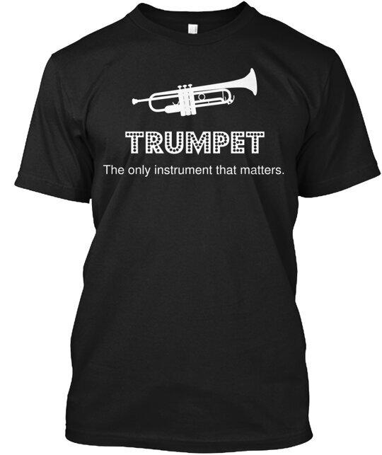Trumpet The Only Instrument T-Shirt Made in the USA Size S to 5XL Unisex T-Shirt XXXL
