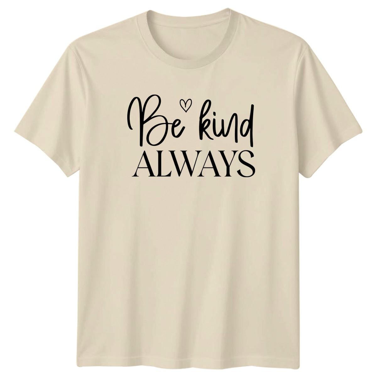 Be Kind Always T-Shirt Kindness Inspirational Birthday Gift For Him And Her XXXL