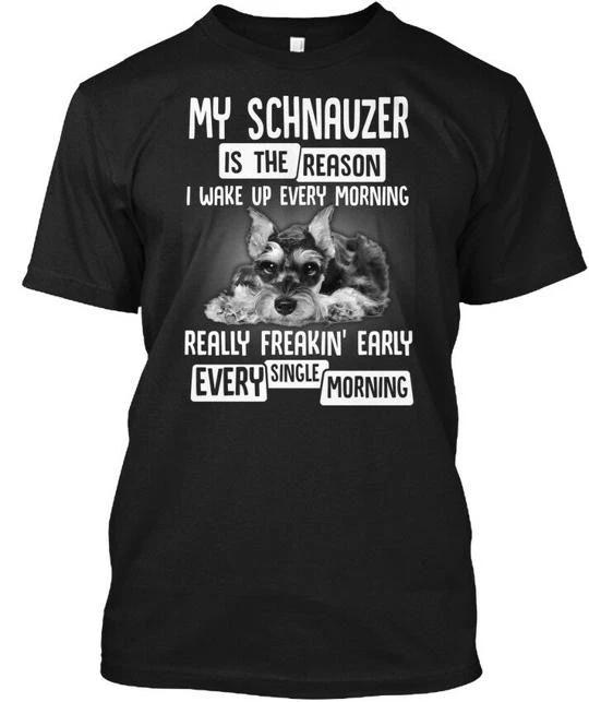 My Schnauzer Is The Reason I Wake Up Every Morning T shirt Made in USA S to 5XL M