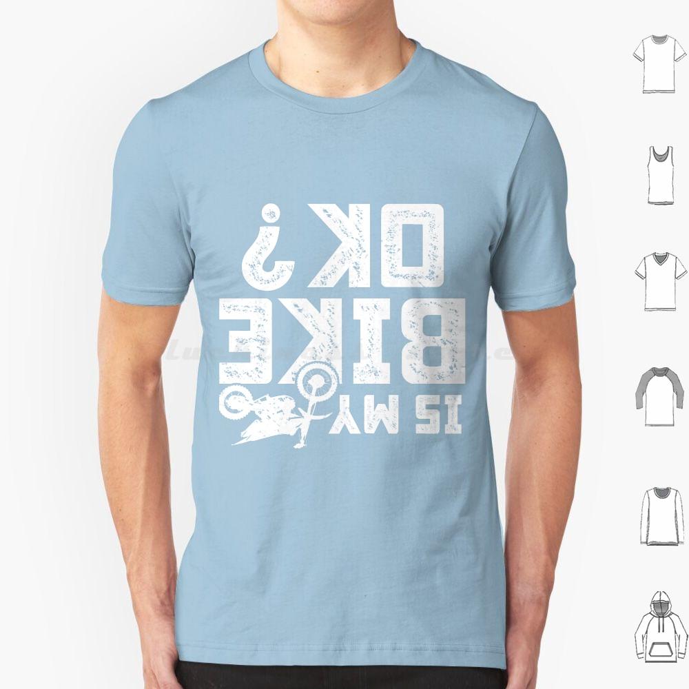 Is My Bike Ok Funny Motorcycle Dirt Bike Biker T Shirt 6xl Cotton Cool Tee Accidents Happen Damaged Perfect Track Bike Great