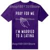 Funny Pray for Me Im Married To A Latina Classic T Shirts Summer Graphic Cotton Streetwear Short Sleeve Latinas Gifts Tshirt
