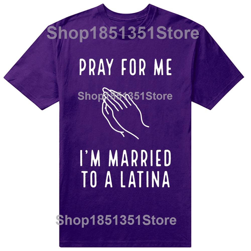 Funny Pray for Me Im Married To A Latina Classic T Shirts Summer Graphic Cotton Streetwear Short Sleeve Latinas Gifts Tshirt