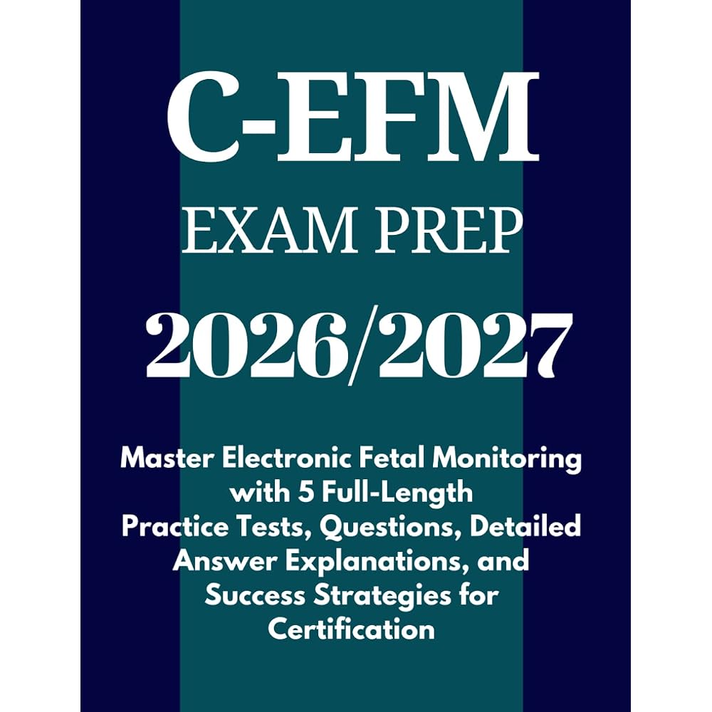 C-EFM Exam Prep 2026-2027: Master Electronic Fetal Monitoring with 5 Full-Length Practice Tests, ...