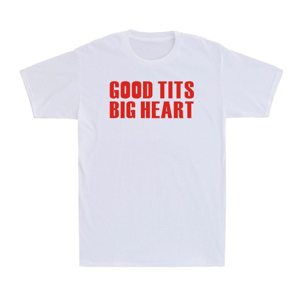 Good Tits Big Heart Funny Humor Sarcastic Gift Quote Saying Men s T-Shirt Unisex T-Shirt XXXL