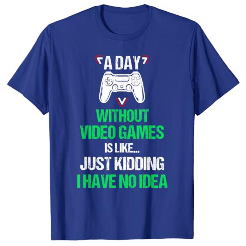 A Day Without Video Games Funny VideoGamer Gift Gaming TShirt Y2k Life Style Graphic Sayings Novelty Tee Short Sleeve Apparel