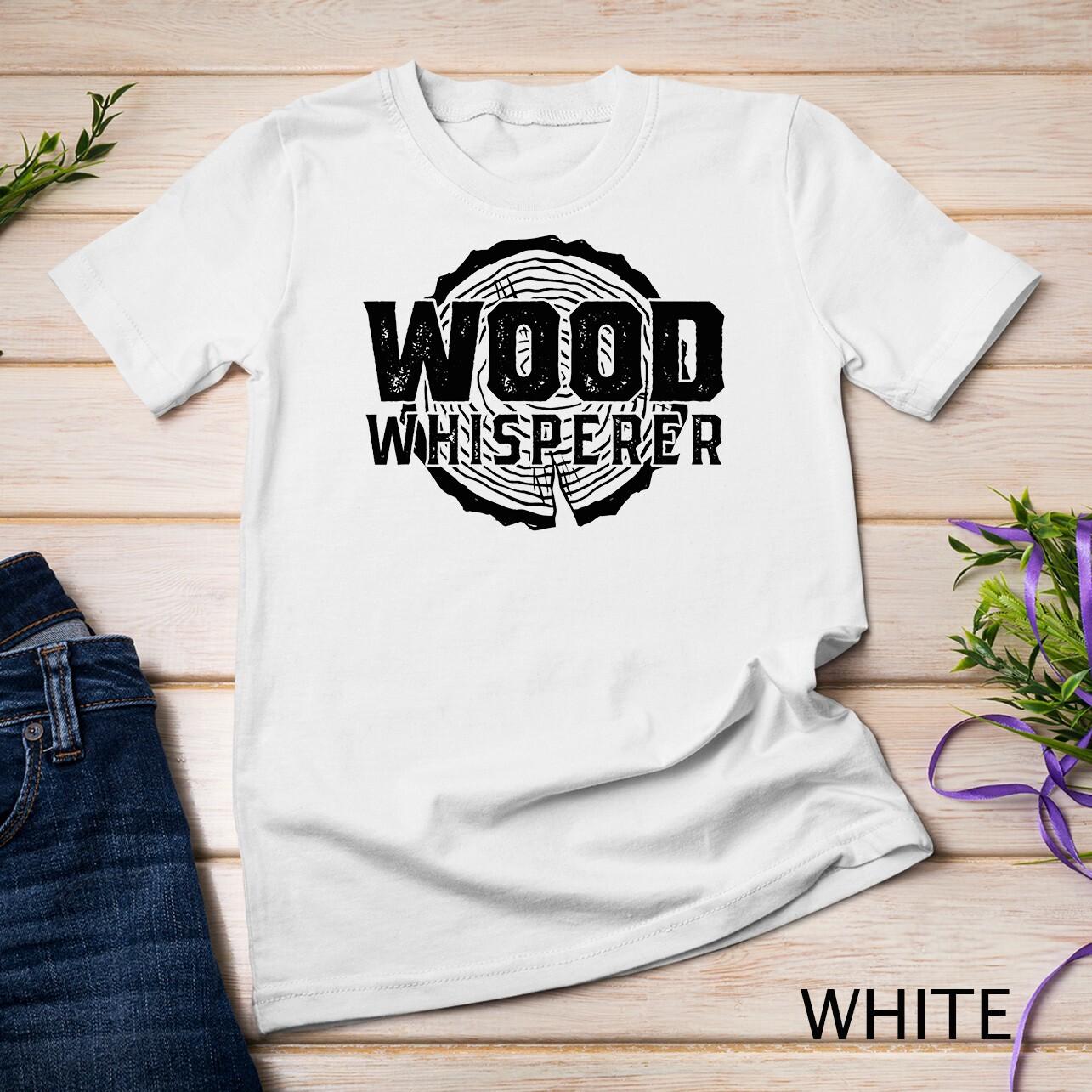 Wood Whisperer - Funny Woodworking T-Shirt Mens Womens Tees Top Unisex T-Shirt Mens Womens Tees Top 3XL