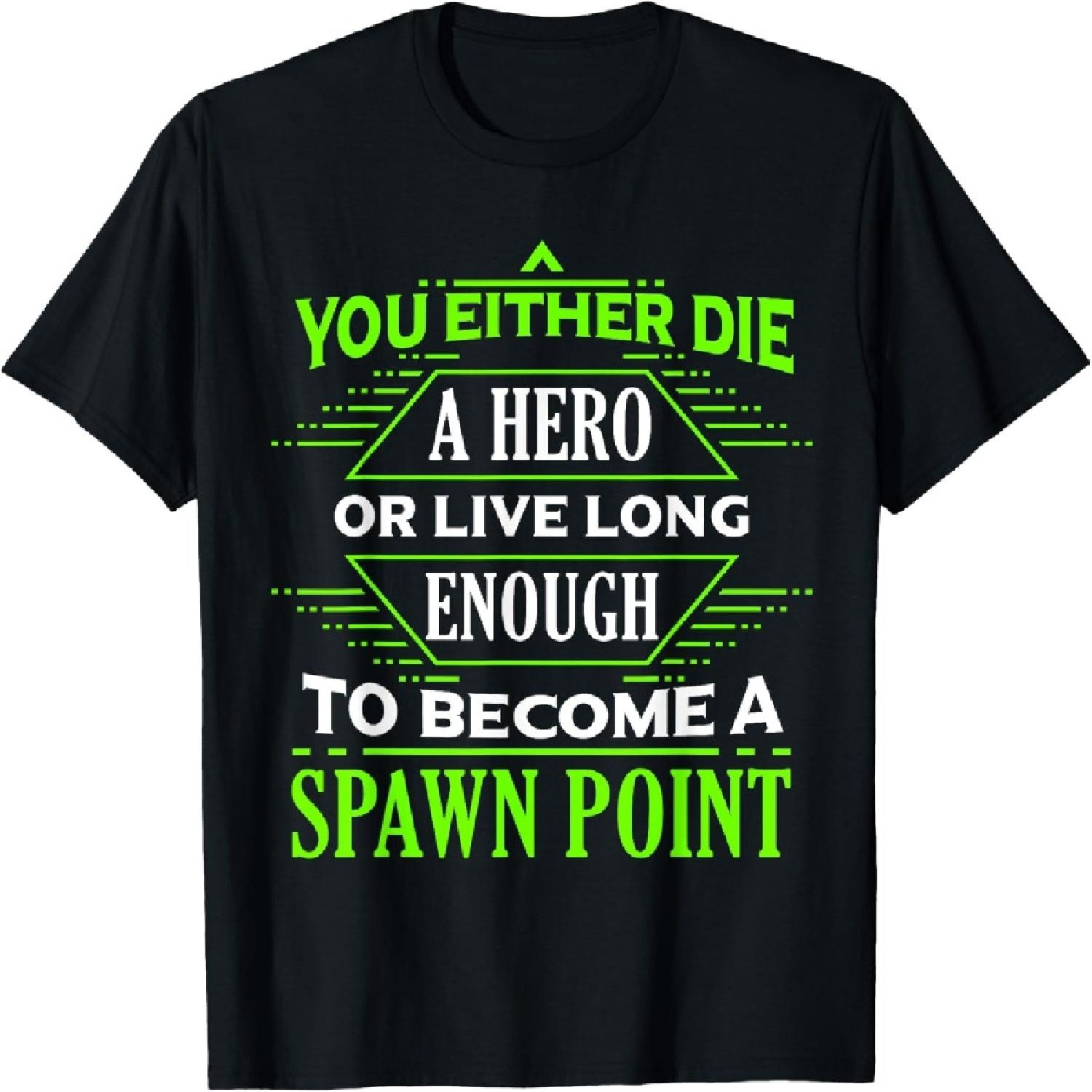 Die A Hero Or Become A Spawn Point Funny Gamer T-Shirt T-Shirt S