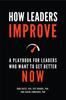 The How Leaders Improve : A Playbook for Leaders Who Want To Get Better Now Book
